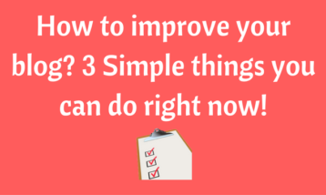 How to improve your blog? 3 Simple things you can do right now!