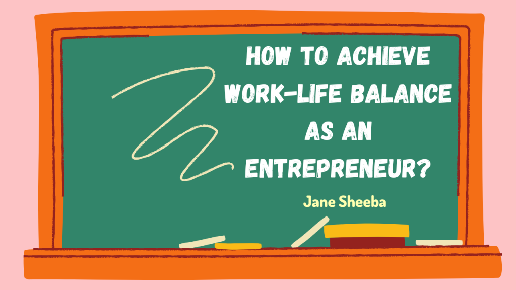 How to Achieve Work-Life Balance as an Entrepreneur?